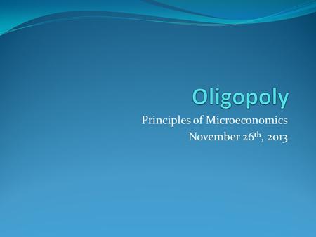 Principles of Microeconomics November 26 th, 2013.