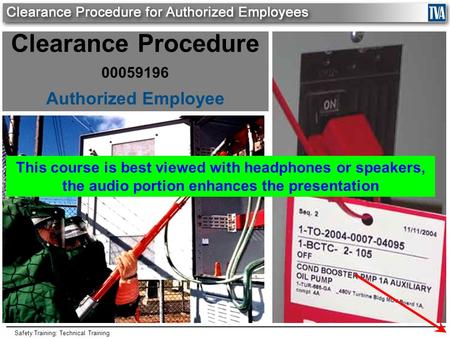 Safety Training: Technical Training Clearance Procedure 00059196 Authorized Employee This course is best viewed with headphones or speakers, the audio.