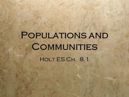 Populations and Communities Holt ES Ch. 8.1. Population: a group of organisms of the same species that live together in one place at one time and interbreed.