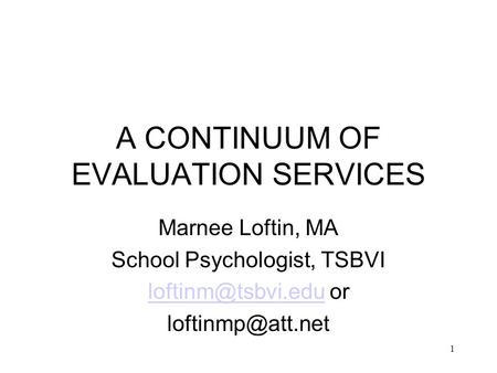 1 A CONTINUUM OF EVALUATION SERVICES Marnee Loftin, MA School Psychologist, TSBVI or