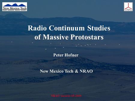NRAO Socorro 05/2009 Radio Continuum Studies of Massive Protostars Peter Hofner New Mexico Tech & NRAO.