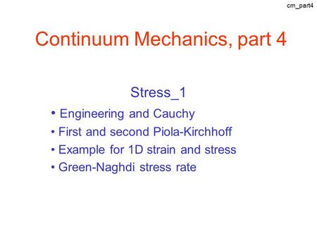 Continuum Mechanics, part 4 Stress_1 Engineering and Cauchy First and second Piola-Kirchhoff Example for 1D strain and stress Green-Naghdi stress rate.