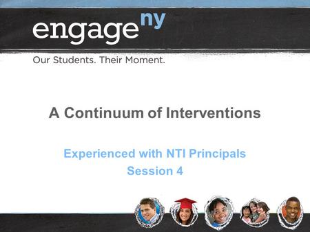 A Continuum of Interventions Experienced with NTI Principals Session 4.