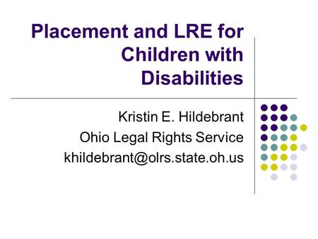 Placement and LRE for Children with Disabilities Kristin E. Hildebrant Ohio Legal Rights Service