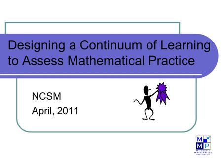 Designing a Continuum of Learning to Assess Mathematical Practice NCSM April, 2011.