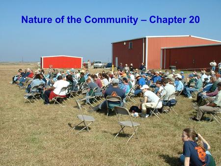 Nature of the Community – Chapter 20. Community Any assemblage of populations of living organisms in a prescribed area or habitat –Can be of any size: