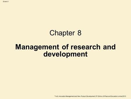 Trott, Innovation Management and New Product Development, 5 th Edition, © Pearson Education Limited 2013 Slide 8.1 Chapter 8 Management of research and.