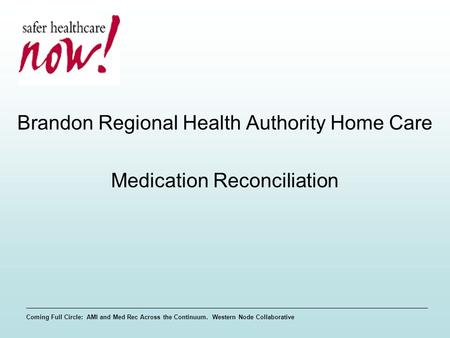 Coming Full Circle: AMI and Med Rec Across the Continuum. Western Node Collaborative Brandon Regional Health Authority Home Care Medication Reconciliation.