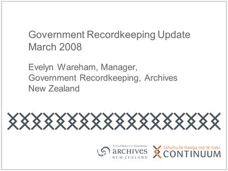 Government Recordkeeping Update March 2008 Evelyn Wareham, Manager, Government Recordkeeping, Archives New Zealand.