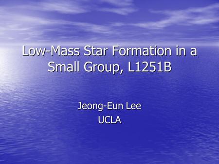 Low-Mass Star Formation in a Small Group, L1251B Jeong-Eun Lee UCLA.