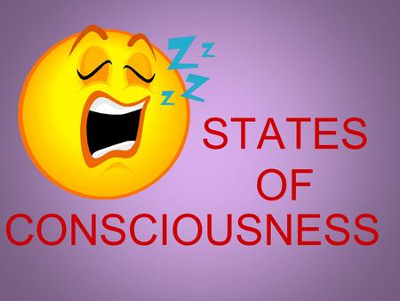 STATES OF CONSCIOUSNESS. DESCRIBING CONSCIOUSNESS Consciousness is the awareness of objects and events in the external world, and of our own existence.