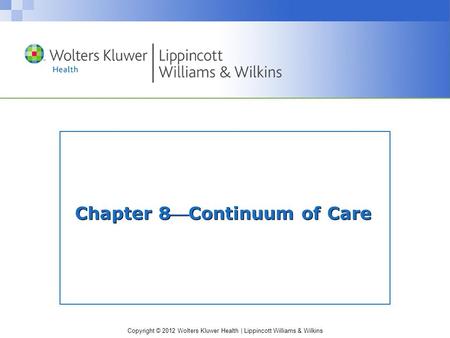 Copyright © 2012 Wolters Kluwer Health | Lippincott Williams & Wilkins Chapter 8Continuum of Care.