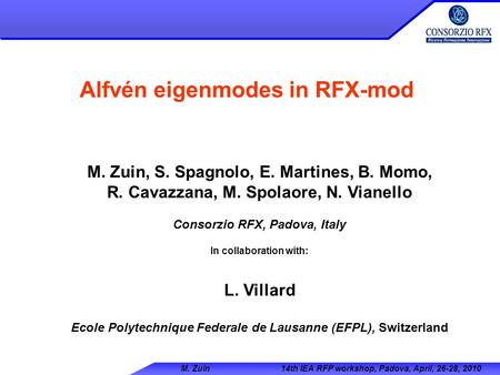 M. Zuin 14th IEA RFP workshop, Padova, April, 26-28, 2010 Alfvén eigenmodes in RFX-mod M. Zuin, S. Spagnolo, E. Martines, B. Momo, R. Cavazzana, M. Spolaore,