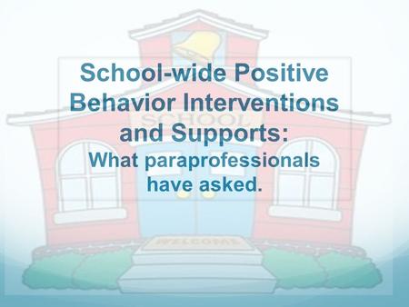 School-wide Positive Behavior Interventions and Supports: What paraprofessionals have asked.