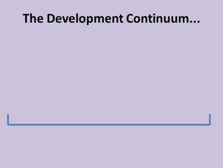 The Development Continuum.... A quick exam question: Describe the distribution of the worlds LDCs (2 marks)
