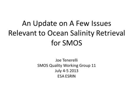 An Update on A Few Issues Relevant to Ocean Salinity Retrieval for SMOS Joe Tenerelli SMOS Quality Working Group 11 July 4-5 2013 ESA ESRIN.