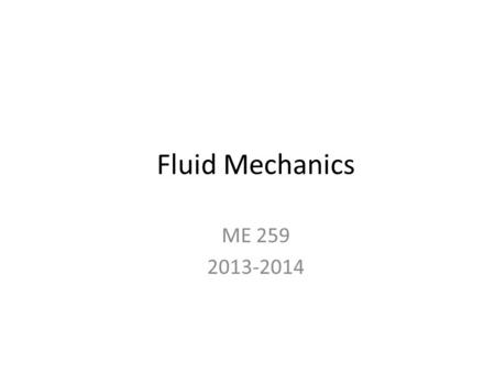 Fluid Mechanics ME 259 2013-2014.