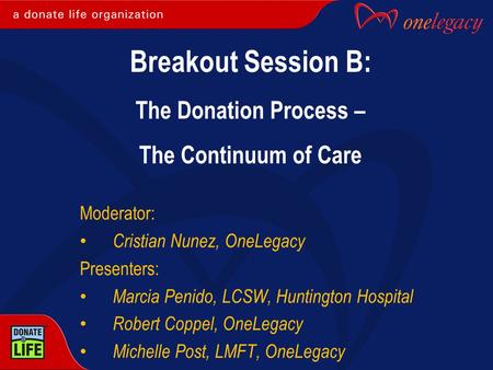 Moderator: Cristian Nunez, OneLegacy Presenters: Marcia Penido, LCSW, Huntington Hospital Robert Coppel, OneLegacy Michelle Post, LMFT, OneLegacy Breakout.