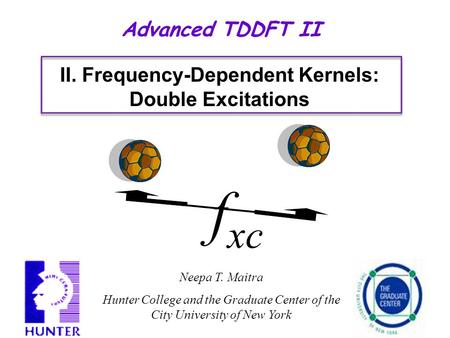 Advanced TDDFT II Neepa T. Maitra Hunter College and the Graduate Center of the City University of New York II. Frequency-Dependent Kernels: Double Excitations.