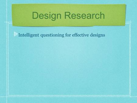 Design Research Intelligent questioning for effective designs.