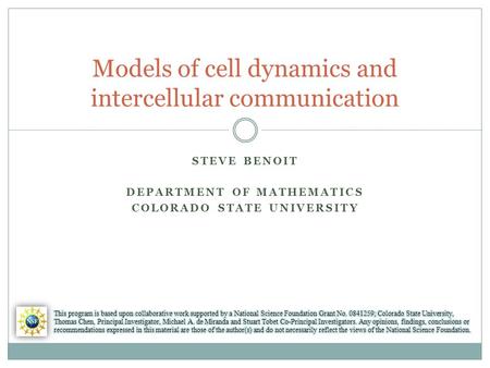 STEVE BENOIT DEPARTMENT OF MATHEMATICS COLORADO STATE UNIVERSITY Models of cell dynamics and intercellular communication.