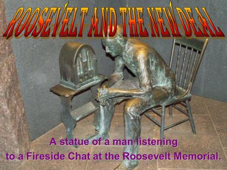 A statue of a man listening to a Fireside Chat at the Roosevelt Memorial.