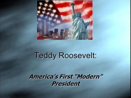 Teddy Roosevelt: America’s First “Modern” President.
