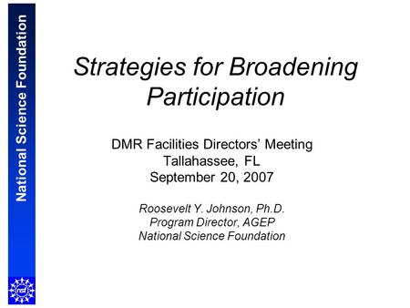 National Science Foundation Strategies for Broadening Participation DMR Facilities Directors’ Meeting Tallahassee, FL September 20, 2007 Roosevelt Y. Johnson,