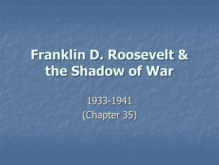 Franklin D. Roosevelt & the Shadow of War 1933-1941 (Chapter 35)