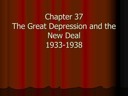 Chapter 37 The Great Depression and the New Deal 1933-1938.
