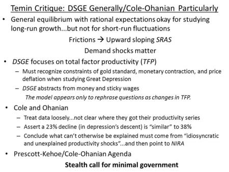 Temin Critique: DSGE Generally/Cole-Ohanian Particularly General equilibrium with rational expectations okay for studying long-run growth...but not for.