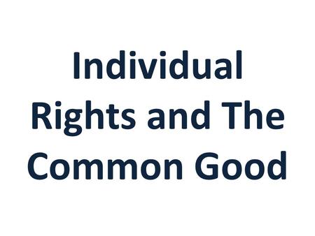 Individual Rights and The Common Good. Learning Target I can explain the balance between Individual Rights and Common Good.