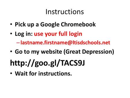 Instructions Pick up a Google Chromebook Log in: use your full login – Go to my website (Great Depression)