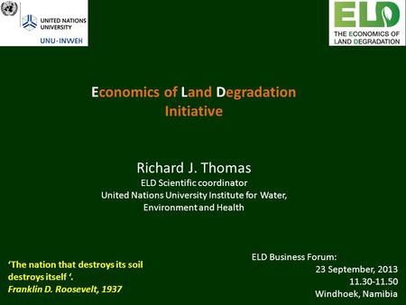 Economics of Land Degradation Initiative Richard J. Thomas ELD Scientific coordinator United Nations University Institute for Water, Environment and Health.