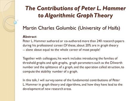 The Contributions of Peter L. Hammer to Algorithmic Graph Theory Martin Charles Golumbic (University of Haifa) Abstract Peter L. Hammer authored or co-authored.