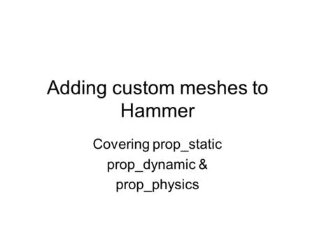 Adding custom meshes to Hammer Covering prop_static prop_dynamic & prop_physics.