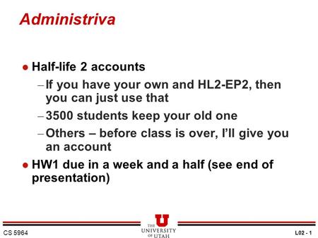 Administriva l Half-life 2 accounts – If you have your own and HL2-EP2, then you can just use that – 3500 students keep your old one – Others – before.