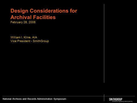 National Archives and Records Administration Symposium Design Considerations for Archival Facilities February 28, 2006 William I. Kline, AIA Vice President.