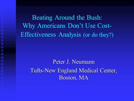 Beating Around the Bush: Why Americans Don’t Use Cost- Effectiveness Analysis (or do they?) Peter J. Neumann Tufts-New England Medical Center, Boston,