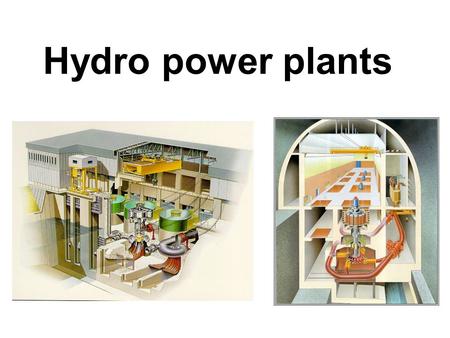 Hydro power plants.