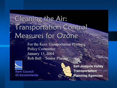 Cleaning the Air: Transportation Control Measures for Ozone San Joaquin Valley Transportation Planning Agencies Kern Council Of Governments For the Kern.