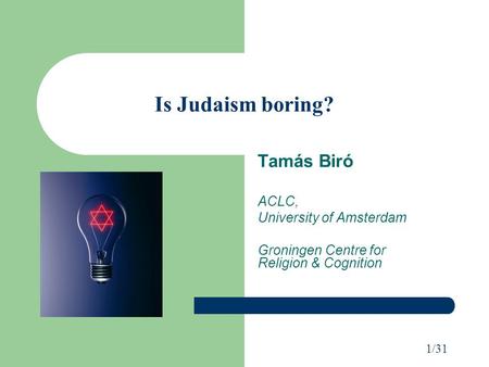 1/31 Is Judaism boring? Tamás Biró ACLC, University of Amsterdam Groningen Centre for Religion & Cognition.