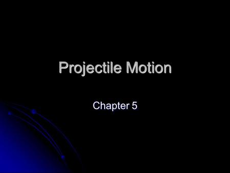 Projectile Motion Chapter 5.