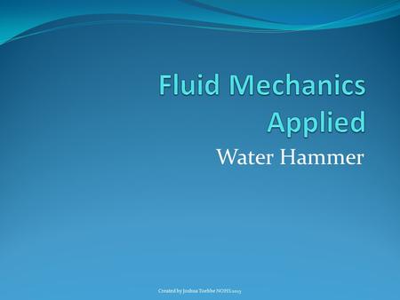 Water Hammer Created by Joshua Toebbe NOHS 2015. Water hammer What is water hammer?