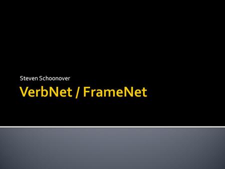 Steven Schoonover.  What is VerbNet?  Levin Classification  In-depth look at VerbNet  Evolution of VerbNet  What is FrameNet?  Applications.