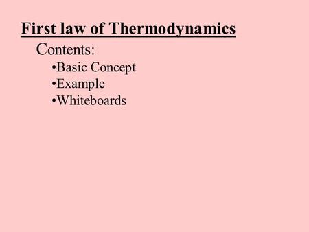 First law of Thermodynamics C ontents: Basic Concept Example Whiteboards.