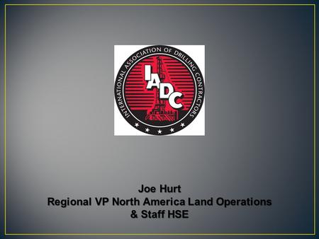 Joe Hurt Regional VP North America Land Operations & Staff HSE.