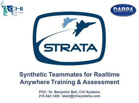 Synthetic Teammates for Realtime Anywhere Training & Assessment POC: Dr. Benjamin Bell, CHI Systems 215.542.1400