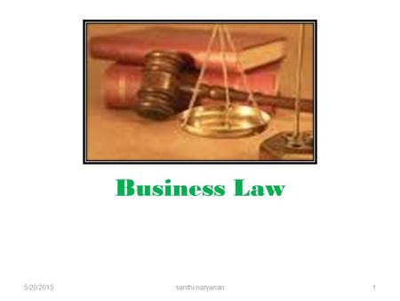 Business Law 5/20/2015santhi naryanan1 5/20/2015santhi naryanan2 LEARNING IS FUN……… The beautiful thing about learning is that no one can take it away.