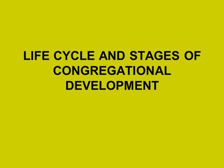 LIFE CYCLE AND STAGES OF CONGREGATIONAL DEVELOPMENT